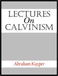 Title: Lectures On Calvinism, Author: Abraham Kuyper
