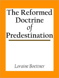 Title: The Reformed Doctrine of Predestination, Author: Loraine Boettner