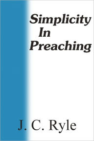 Title: Simplicity In Preaching, Author: J. C. Ryle