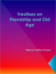 Title: Treatises on Friendship and Old Age, Author: Marcus Tullius Cicero