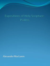 Title: Expositions of Holy Scripture: Psalms, Author: Alexander Maclaren