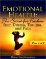 Emotional Health: The Secret for Freedom from Drama, Trauma, & Pain- Part 1 of 3