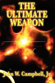 Title: The Ultimate Weapon, Author: John W. Campbell