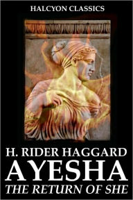 Title: Ayesha: The Return of SHE by H. Rider Haggard (SHE Series #2), Author: H. Rider Haggard
