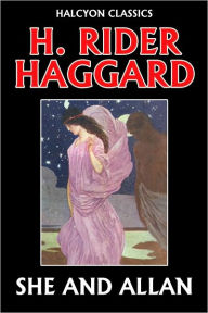 Title: SHE and Allan by H. Rider Haggard (Allan Quatermain #11), Author: H. Rider Haggard