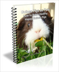 Title: Guinea Pigs as Pets; How to Raise Healthy, Happy Guinea Pigs, Author: D.P. Brown