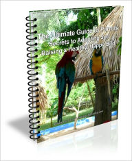 Title: The Ultimate Guide to Parrots: Secrets to Adopting and Raising a Healthy, Happy Bird, Author: D.P. Brown