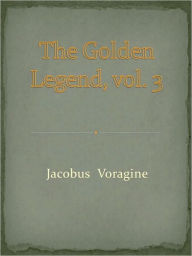 Title: Golden Legend, vol. 3, Author: Jacobus Voragine