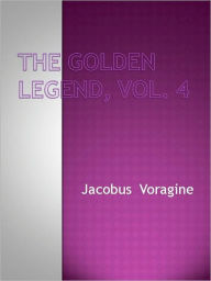 Title: The Golden Legend, vol. 4, Author: Jacobus Voragine