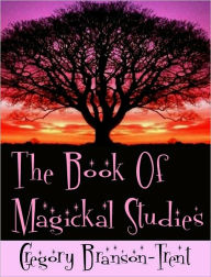 Title: The Book of Magickal Studies, Author: Gregory Branson-Trent