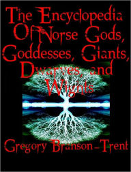 Title: The Encyclopedia of Norse Gods, Goddesses, Giants, Dwarves, and Wights, Author: Gregory Branson-trent