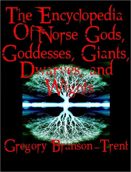 The Encyclopedia of Norse Gods, Goddesses, Giants, Dwarves, and Wights