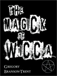 Title: The Magick of Wicca, Author: Gregory Branson-trent