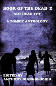 Title: Book of the Dead 2: Not Dead Yet, Author: Anthony Giangregorio