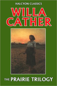 Title: The Prairie Trilogy of Willa Cather: O Pioneers!, Song of the Lark, My Ántonia, Author: Willa Cather