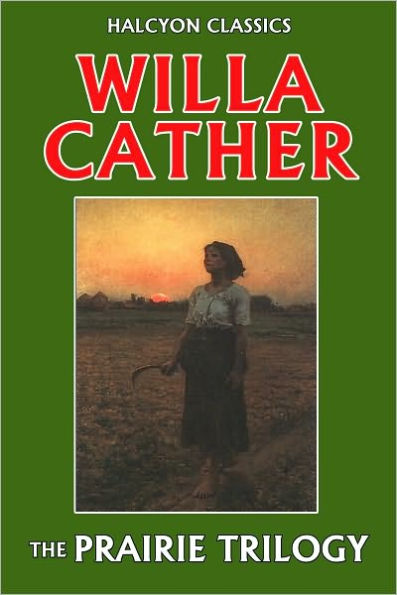 The Prairie Trilogy of Willa Cather: O Pioneers!, Song of the Lark, My Ántonia
