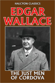 Title: The Just Men of Cordova by Edgar Wallace, Author: Edgar Wallace