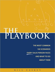 Title: The Sales Playbook, The Most Common 100 Scenarios Every Sales Person Faces and What to Do About Them, Author: Bill Caskey