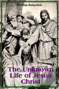 Title: The Unknown Life of Jesus Christ, Author: Nicolas Notovitch