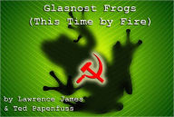 Title: Glasnost Frogs (This Time By Fire), Author: Lawrence James