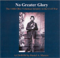 Title: No Greater Glory: The 144th Ohio Volunteer Infantry in the Civil War, Author: Daniel Masters