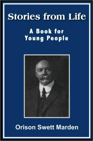 Title: Stories from Life, A Book for Young People, Author: Orison Swett Marden