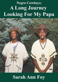 Title: Negro Cowboys: A Long Journey Looking For My Papa, Author: Sarah Ann Foy