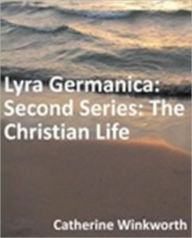 Title: Lyra Germanica: Second Series: The Christian Life, Author: Catherine Winkworth