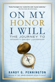 Title: On My Honor I Will: The Journey to Integrity-Driven Leadership, Author: Randy G. Pennington