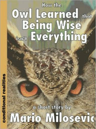 Title: How the Owl Learned that Being Wise isnt Everything, Author: Mario Milosevic