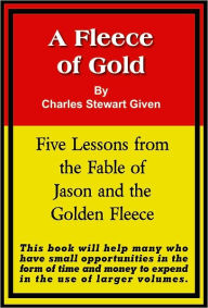 Title: A Fleece of Gold: Five Lessons from the Fable of Jason and the Golden Fleece, Author: Charles Stewart Given