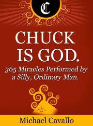 Title: Chuck is God. 365 Miracles Performed by a Silly, Ordinary Man., Author: Michael Cavallo