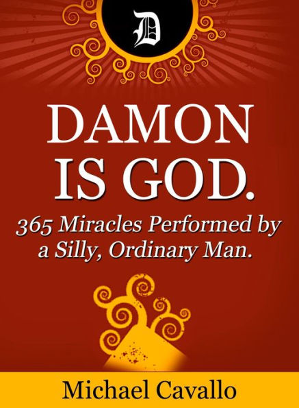 Damon is God. 365 Miracles Performed by a Silly, Ordinary Man
