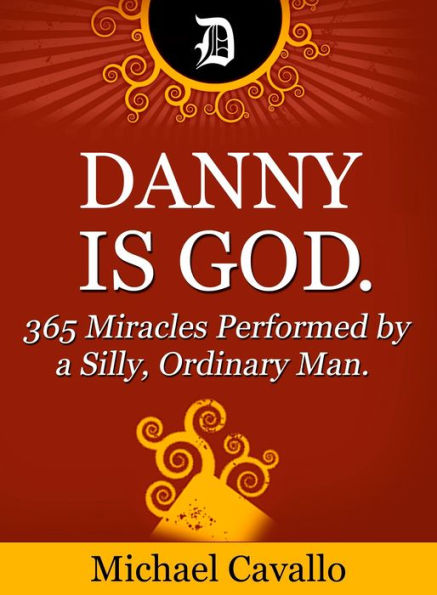 Danny is God. 365 Miracles Performed by a Silly, Ordinary Man.