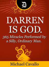 Title: Darren is God. 365 Miracles Performed by a Silly, Ordinary Man., Author: Michael Cavallo