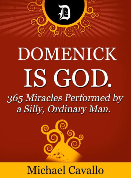 Domenick is God. 365 Miracles Performed by a Silly, Ordinary Man.