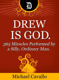 Title: Drew is God. 365 Miracles Performed by a Silly, Ordinary Man., Author: Michael Cavallo