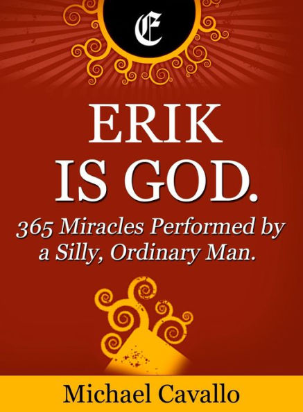 Erik is God. 365 Miracles Performed by a Silly, Ordinary Man