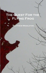 Title: The Quest for the Flying Frog, Author: Matthew Middleton