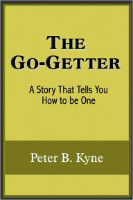 Title: The Go-Getter; A Story That Tells You How to be One, Author: Peter B. Kyne