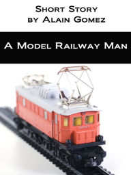 Title: A Model Railway Man, Author: Alain Gomez