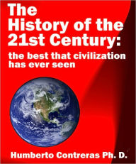 Title: The History of the 21st Century: the best that civilization has ever seen, Author: Humberto Contreras