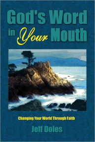 Title: God's Word in Your Mouth: Changing Your World Through Faith, Author: Jeff Doles