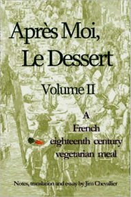 Title: Apres Moi Le Dessert II: An Eighteenth Century Vegetarian Meal, Author: Jim Chevallier
