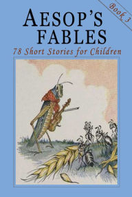 Title: Aesop's Fables - Book 3: 78 More Short Stories for Children - Illustrated, Author: Aesop