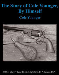 Title: The Story of Cole Younger, by Himself, Author: Cole Younger