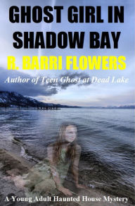 Title: Ghost Girl in Shadow Bay: A Young Adult Haunted House Mystery, Author: R. Barri Flowers