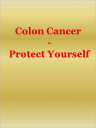 Title: Colon Cancer - Protect Yourself, Author: Anonymous