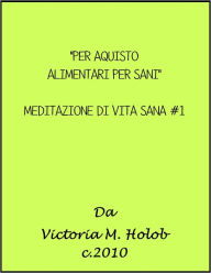Title: PER AQUISTO ALIMENTARI PER SANI, Meditazione Di Vita Sana, #1, Author: Victoria M. Holob