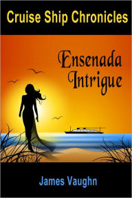 Title: Cruise Ship Chronicles: Ensenada Intrigue, Author: James Vaughn